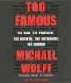 Too famous : the rich, the powerful, the wishful, the notorious, the damned  Cover Image