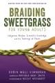 Braiding sweetgrass for young adults : indigenous wisdom, scientific knowledge, and the teachings of plants  Cover Image